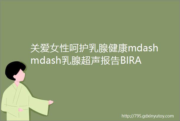 关爱女性呵护乳腺健康mdashmdash乳腺超声报告BIRADS分级解读