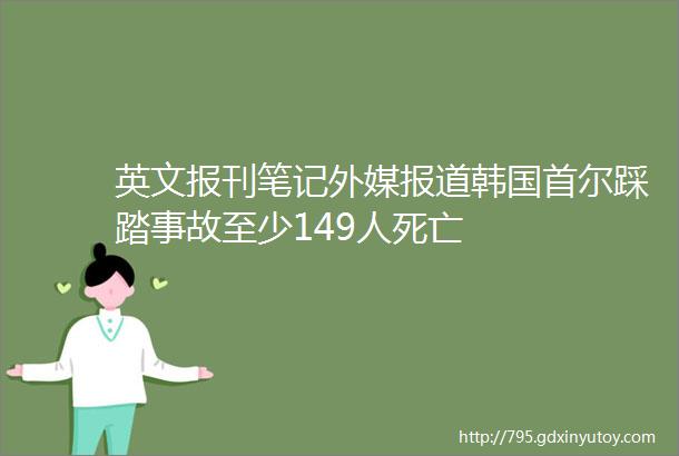 英文报刊笔记外媒报道韩国首尔踩踏事故至少149人死亡